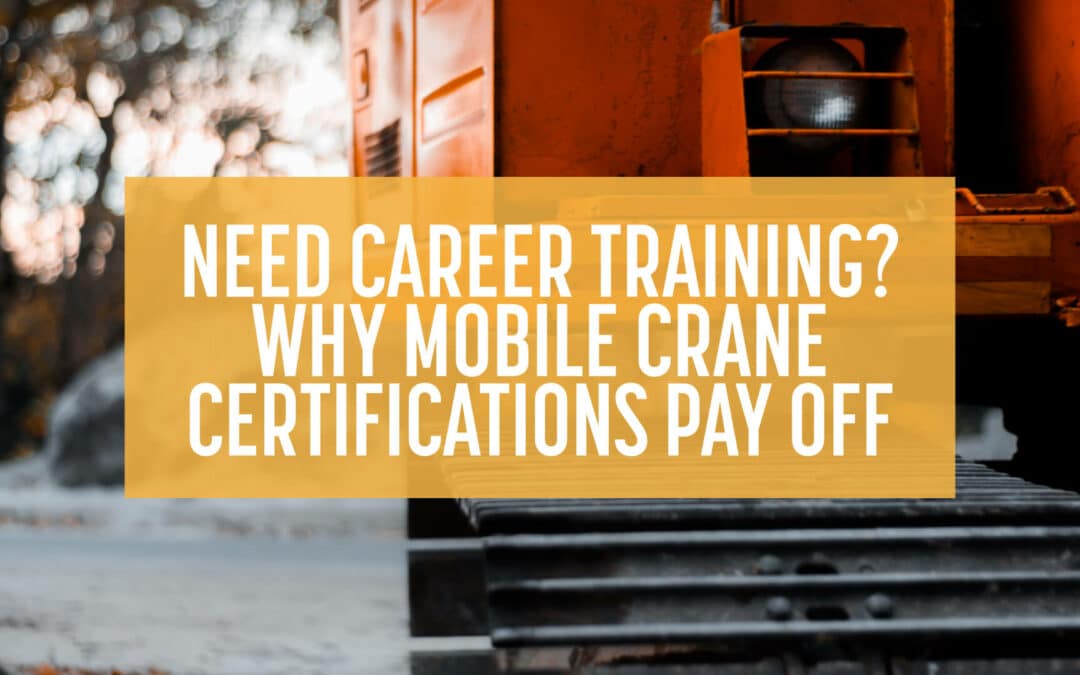 Need Career Training? Why Mobile Crane Certifications Pay Off (Updated for 2019)